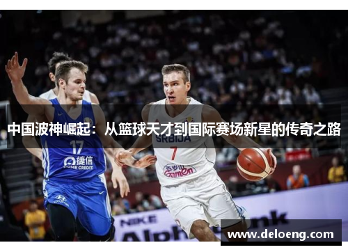 中国波神崛起：从篮球天才到国际赛场新星的传奇之路