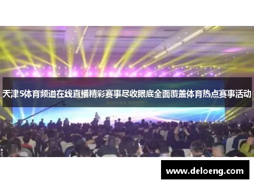 天津5体育频道在线直播精彩赛事尽收眼底全面覆盖体育热点赛事活动