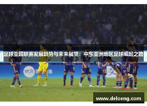 足球亚超联赛发展趋势与未来展望：中东亚洲地区足球崛起之路